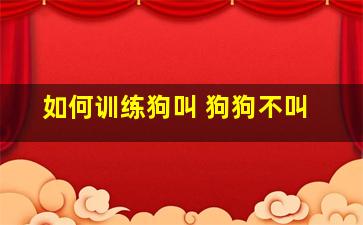 如何训练狗叫 狗狗不叫